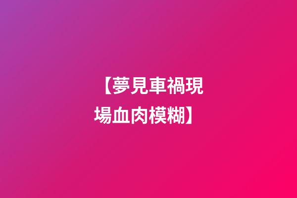 【夢見車禍現場血肉模糊】
