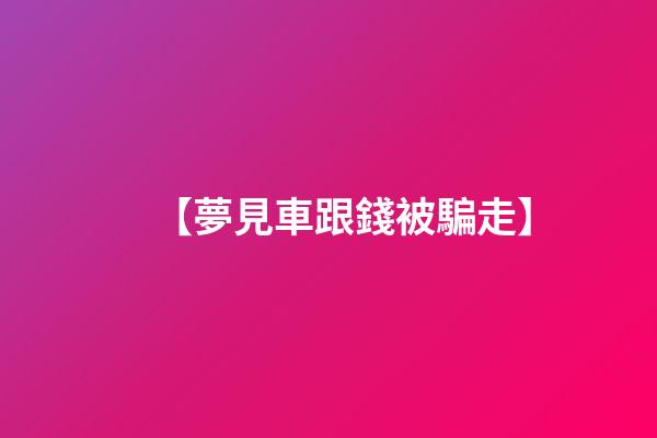 【夢見車跟錢被騙走】