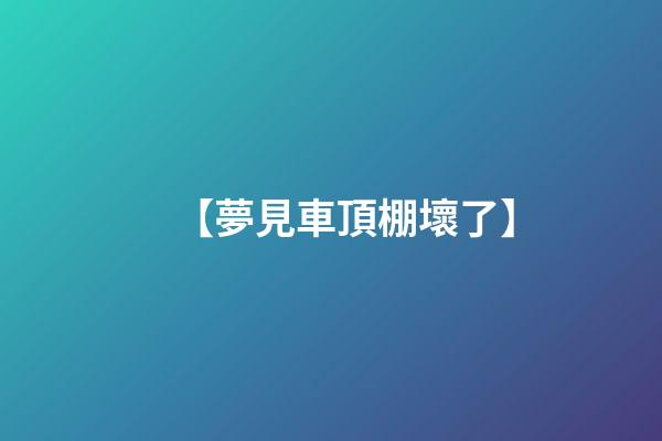 【夢見車頂棚壞了】