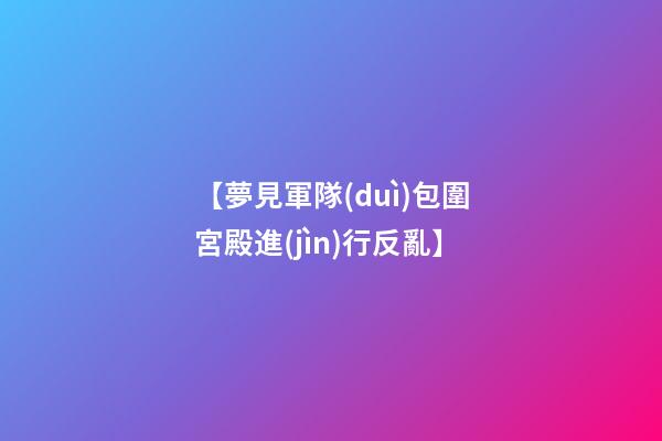 【夢見軍隊(duì)包圍宮殿進(jìn)行反亂】