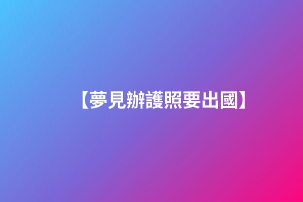 【夢見辦護照要出國】