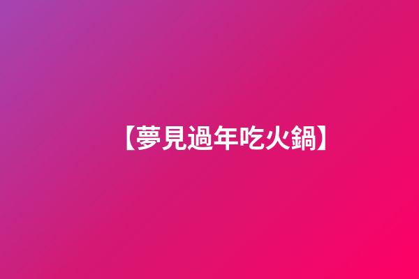【夢見過年吃火鍋】
