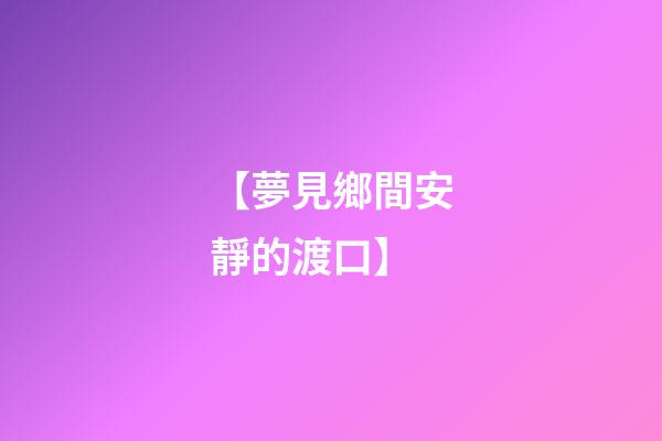 【夢見鄉間安靜的渡口】