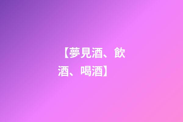【夢見酒、飲酒、喝酒】
