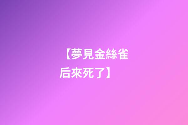 【夢見金絲雀后來死了】