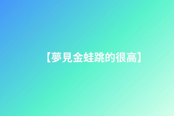 【夢見金蛙跳的很高】