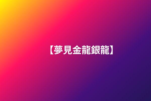 【夢見金龍銀龍】