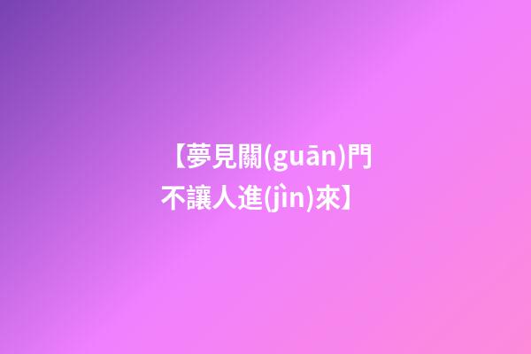 【夢見關(guān)門不讓人進(jìn)來】