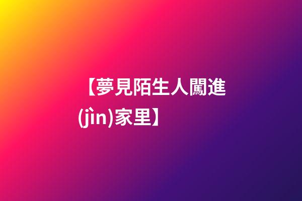 【夢見陌生人闖進(jìn)家里】