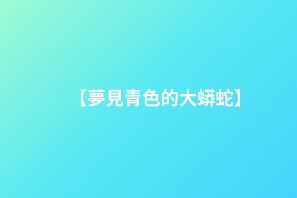 【夢見青色的大蟒蛇】