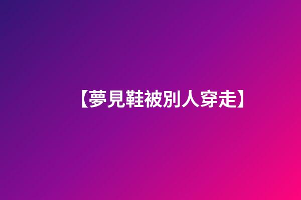 【夢見鞋被別人穿走】