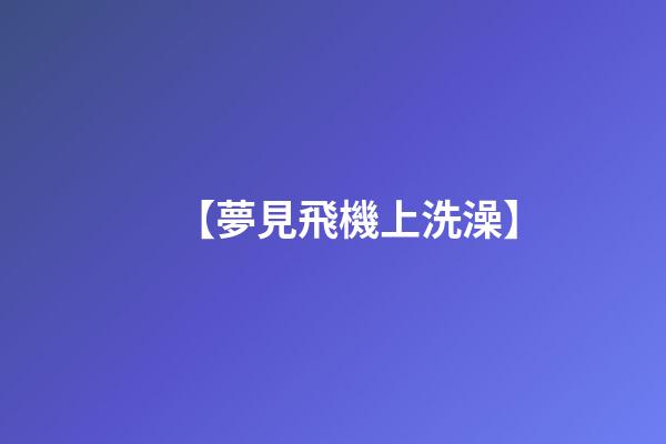 【夢見飛機上洗澡】