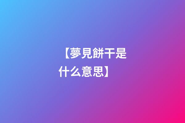 【夢見餅干是什么意思】