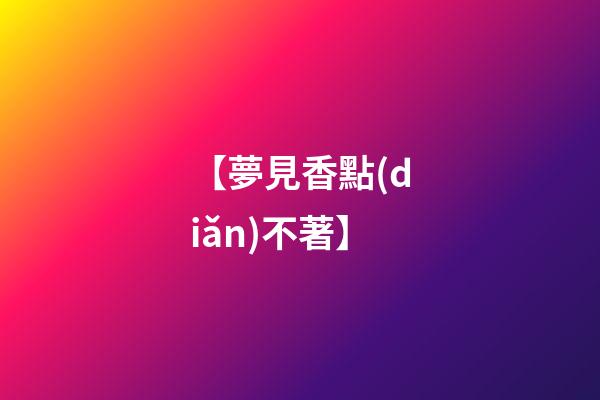 【夢見香點(diǎn)不著】