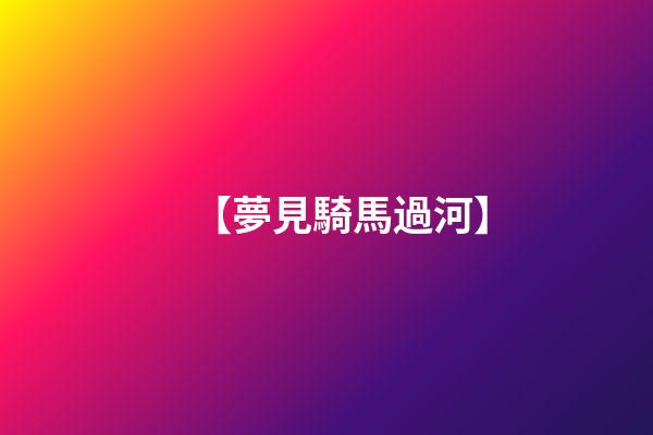 【夢見騎馬過河】