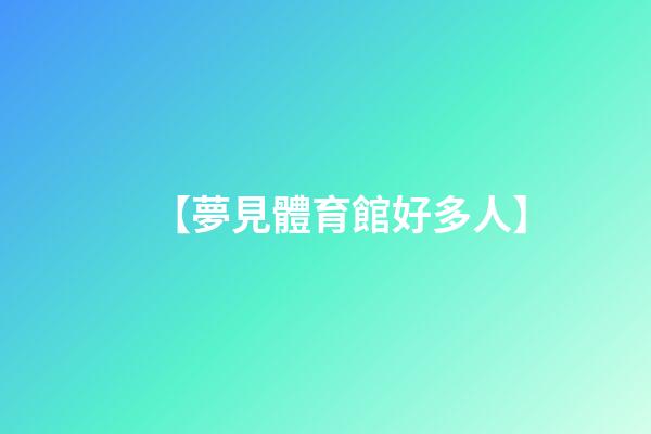【夢見體育館好多人】