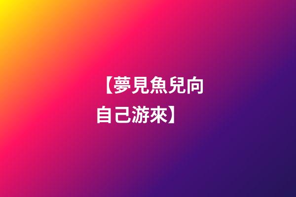 【夢見魚兒向自己游來】