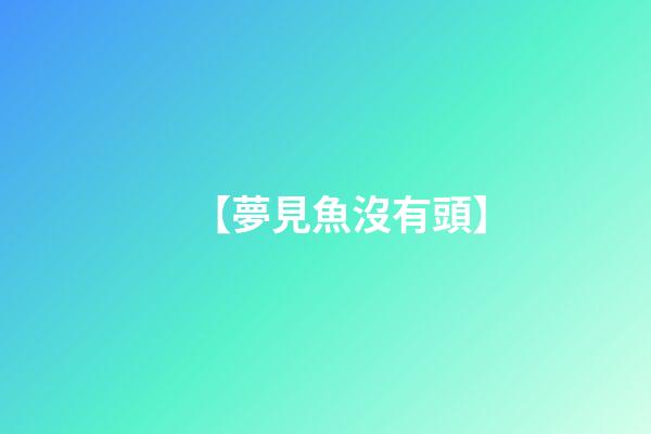 【夢見魚沒有頭】