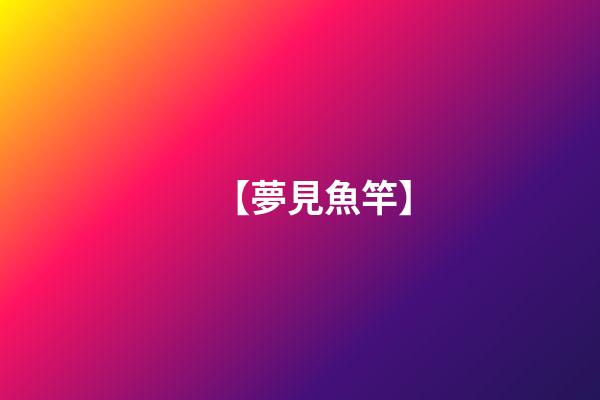 【夢見魚竿】