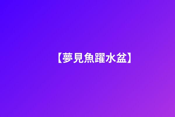 【夢見魚躍水盆】