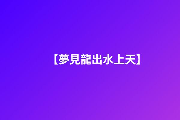 【夢見龍出水上天】