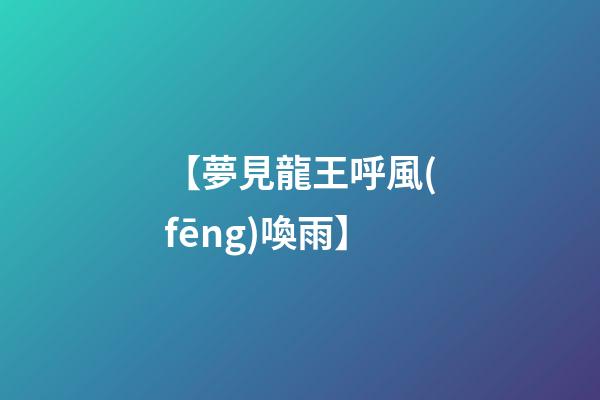 【夢見龍王呼風(fēng)喚雨】