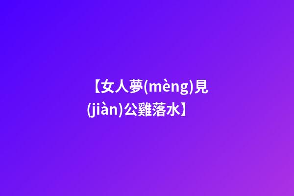 【女人夢(mèng)見(jiàn)公雞落水】