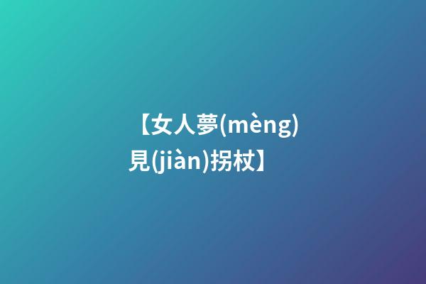 【女人夢(mèng)見(jiàn)拐杖】