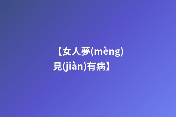 【女人夢(mèng)見(jiàn)有病】