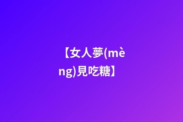 【女人夢(mèng)見吃糖】