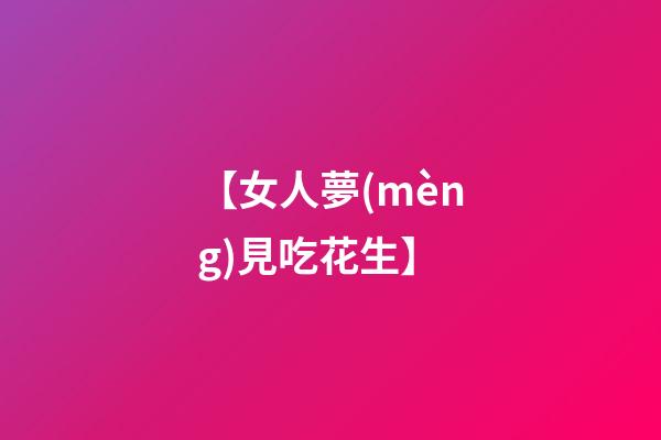 【女人夢(mèng)見吃花生】