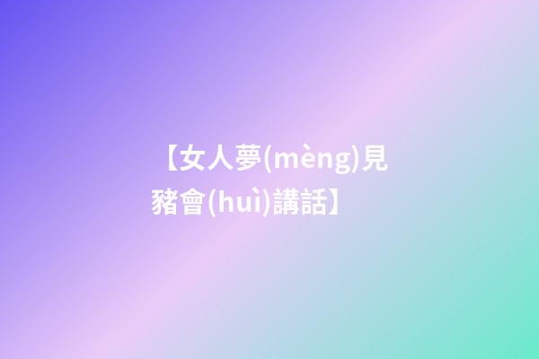 【女人夢(mèng)見豬會(huì)講話】
