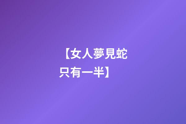 【女人夢見蛇只有一半】