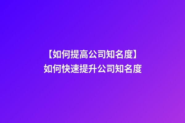 【如何提高公司知名度】如何快速提升公司知名度-第1張-公司起名-玄機派