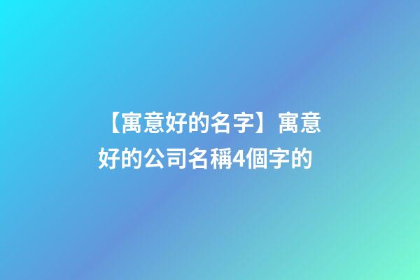 【寓意好的名字】寓意好的公司名稱4個字的-第1張-公司起名-玄機(jī)派