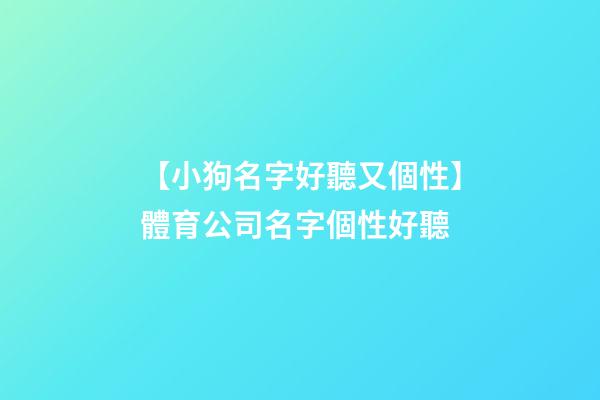 【小狗名字好聽又個性】體育公司名字個性好聽-第1張-公司起名-玄機派