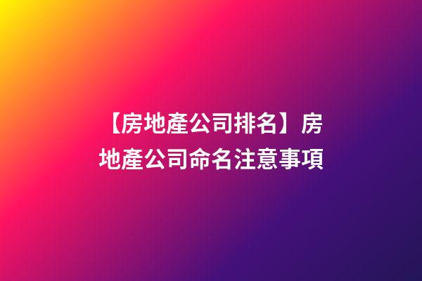 【房地產公司排名】房地產公司命名注意事項-第1張-公司起名-玄機派