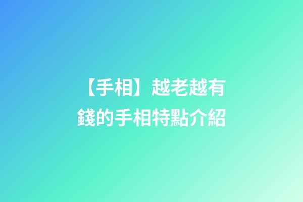 【手相】越老越有錢的手相特點介紹