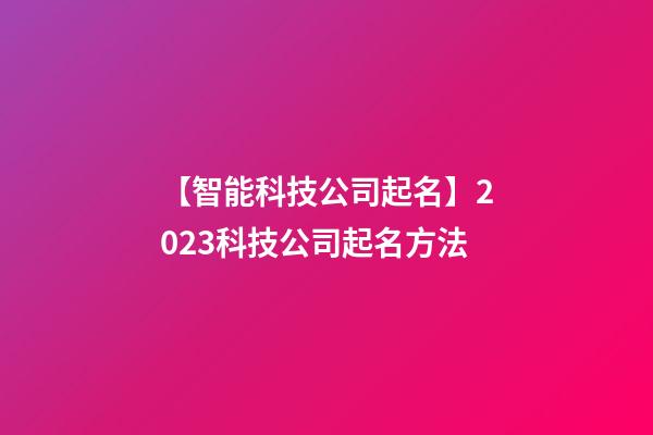 【智能科技公司起名】2023科技公司起名方法-第1張-公司起名-玄機派