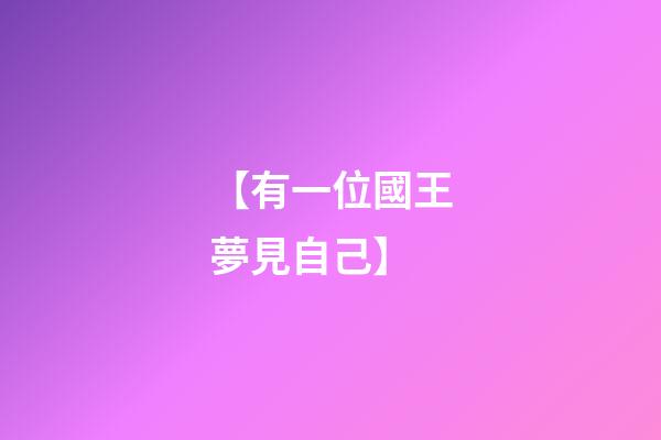 【有一位國王夢見自己】