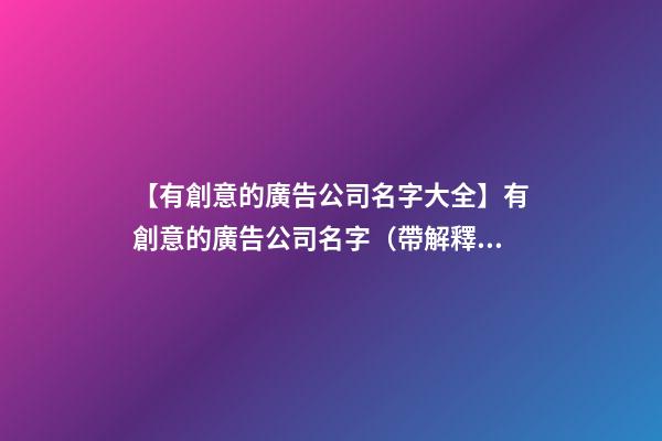 【有創意的廣告公司名字大全】有創意的廣告公司名字（帶解釋）