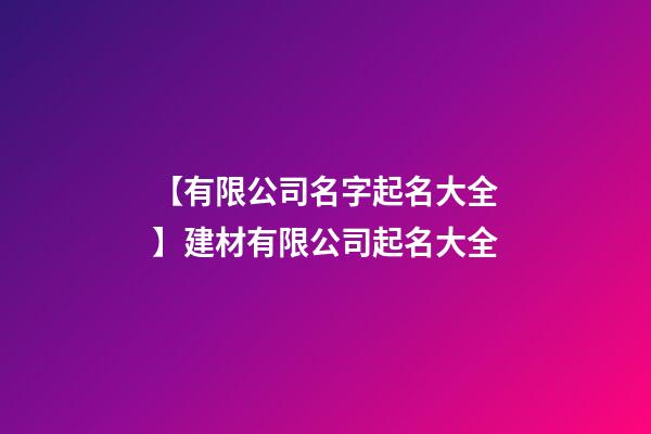 【有限公司名字起名大全】建材有限公司起名大全