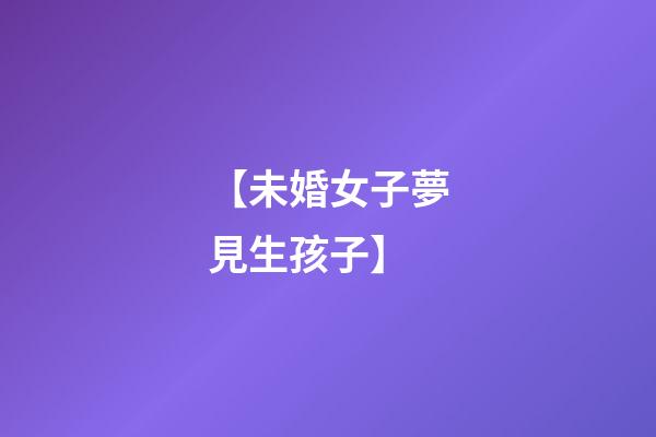 【未婚女子夢見生孩子】