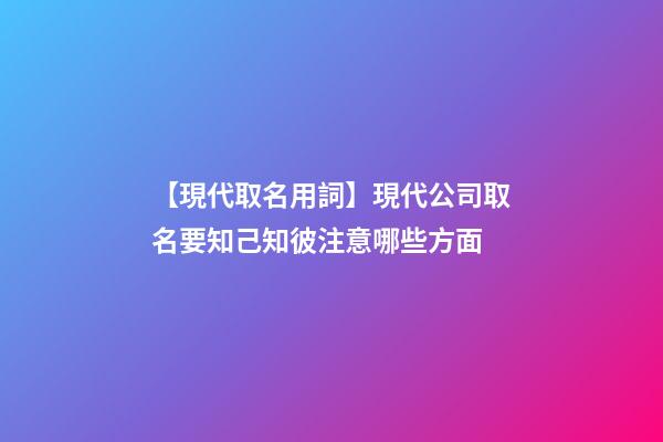 【現代取名用詞】現代公司取名要知己知彼注意哪些方面-第1張-公司起名-玄機派