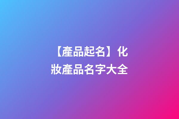 【產品起名】化妝產品名字大全-第1張-公司起名-玄機派