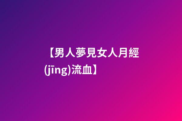 【男人夢見女人月經(jīng)流血】