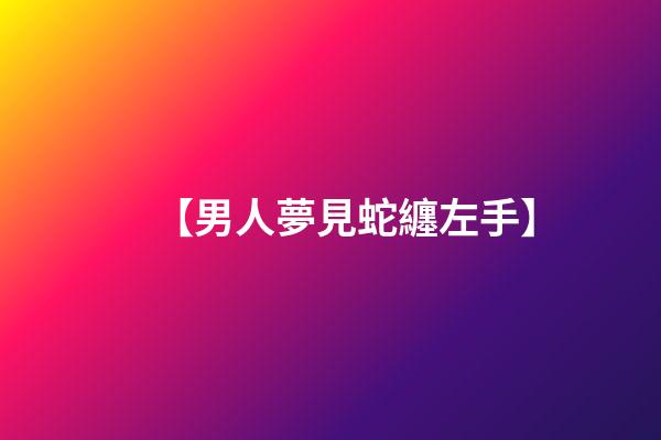 【男人夢見蛇纏左手】