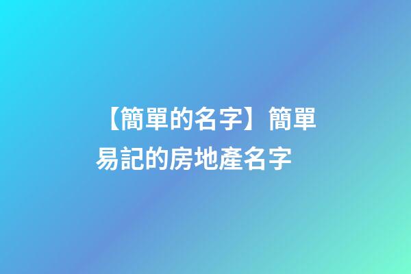 【簡單的名字】簡單易記的房地產名字-第1張-公司起名-玄機派