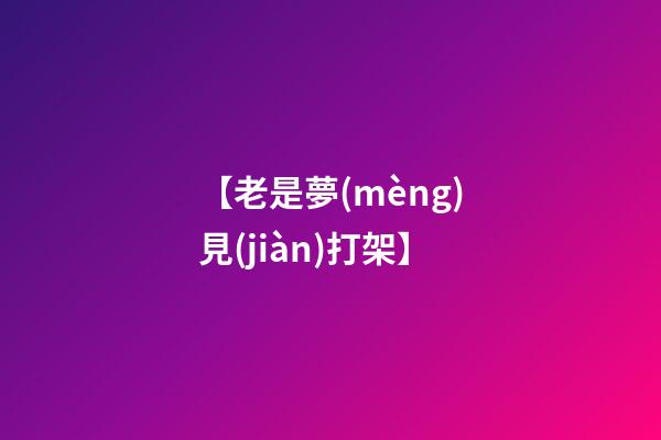 【老是夢(mèng)見(jiàn)打架】