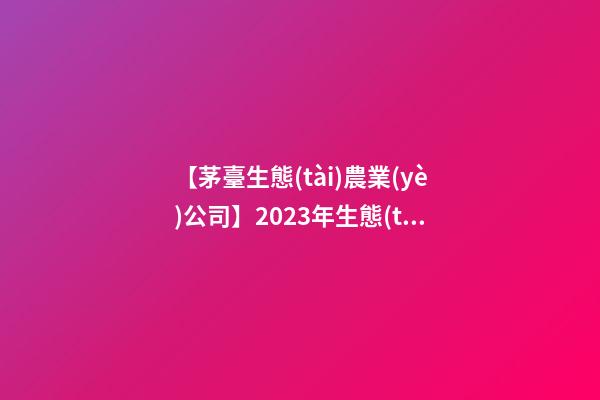 【茅臺生態(tài)農業(yè)公司】2023年生態(tài)農業(yè)公司起名大全